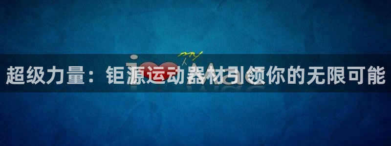 海南BWIN体育官网下载发展怎么样:超级力量:钜源运动器材引